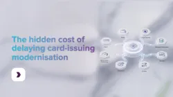 The hidden cost of delaying card-issuing modernisation